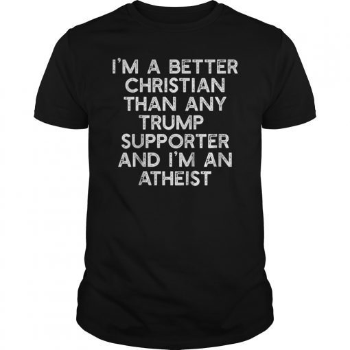 I'm A Better Christian Anti Trump Supporters Resist Shirt