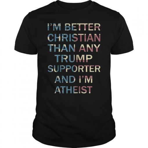 I'm A Better Christian Anti Trump Supporters Resist T-Shirt