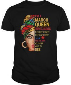 I'm A March Queen I Have 3 Sides The Quite Sweet Crazy Shirt
