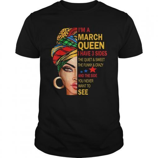 I'm A March Queen I Have 3 Sides The Quite Sweet Crazy Shirt