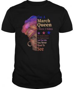 I'm A March Queen I Have 3 Sides The Quite Sweet Tee Shirt