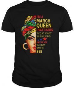 I'm A March Queen I Have 3 Sides The Quite Sweet shirt