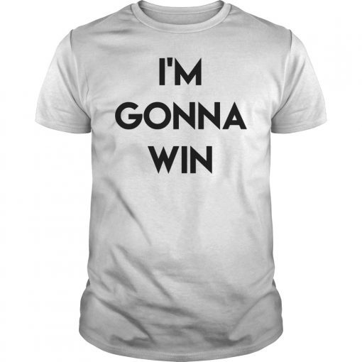 I'm Gonna Win Shirt