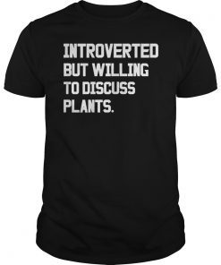 Introverted But Willing To Discuss Plants Gift Shirt