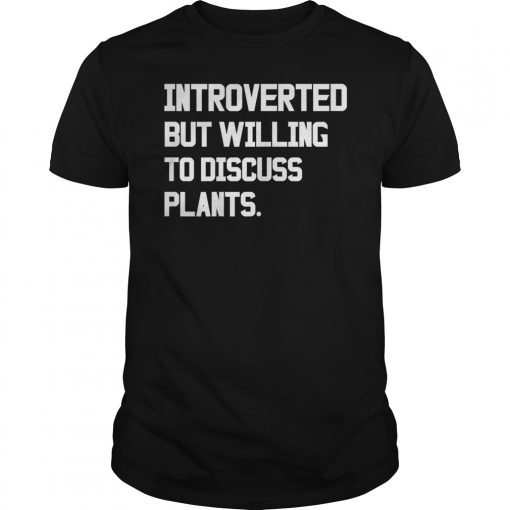 Introverted But Willing To Discuss Plants Gift Shirt