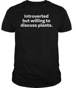 Introverted But Willing To Discuss Plants Shirt