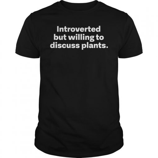 Introverted But Willing To Discuss Plants Shirt