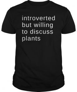 Introverted But Willing To Discuss Plants T-shirt