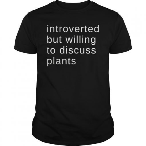 Introverted But Willing To Discuss Plants T-shirt