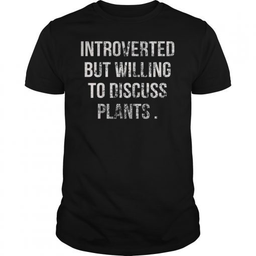 Introverted But Willing To Discuss Plants Tee Shirt