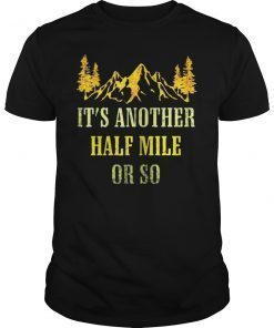 It's Another Half Mile Or So Hiking Climbing Funny Shirt