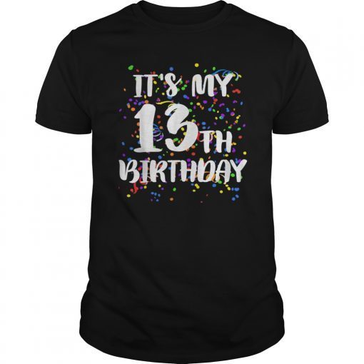 Its My 13th Bday Shirt Happy Bday Funny Gift TShirt