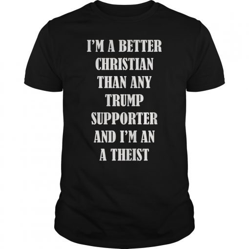I’m A Better Christian Anti Trump Supporters Resist Shirt