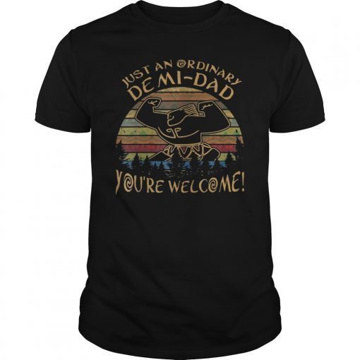 Just An Ordinary Demi Dad You Are Welcome Vintage Shirt
