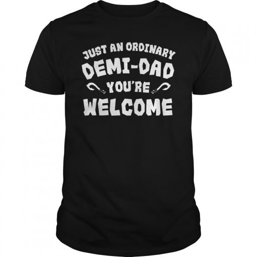 Just An Ordinary Demi Dad You're Welcome Funny Dad Shirt