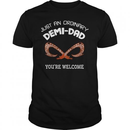 Just An Ordinary Demi Dad You're Welcome Funny Dad T-Shirt