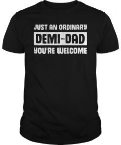 Just An Ordinary Demi Dad You're Welcome Funny T-Shirt