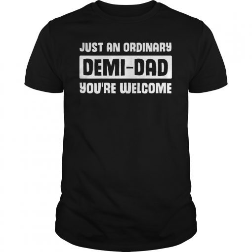 Just An Ordinary Demi Dad You're Welcome Funny T-Shirt