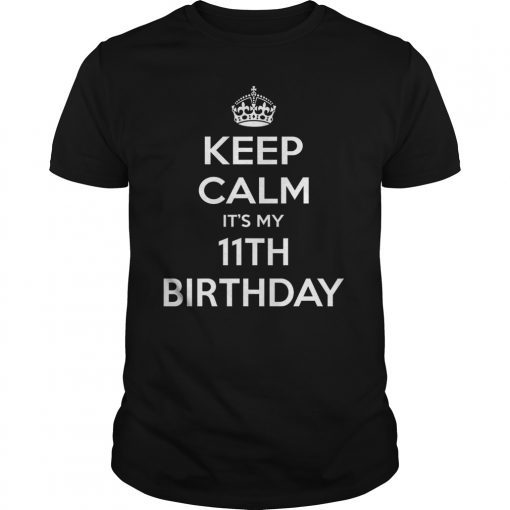 Keep Calm It's My 11th Bday Gift Idea T Shirt