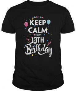 Keep Calm It's My 13Th Bday T-Shirt 13 Years Old Shirt