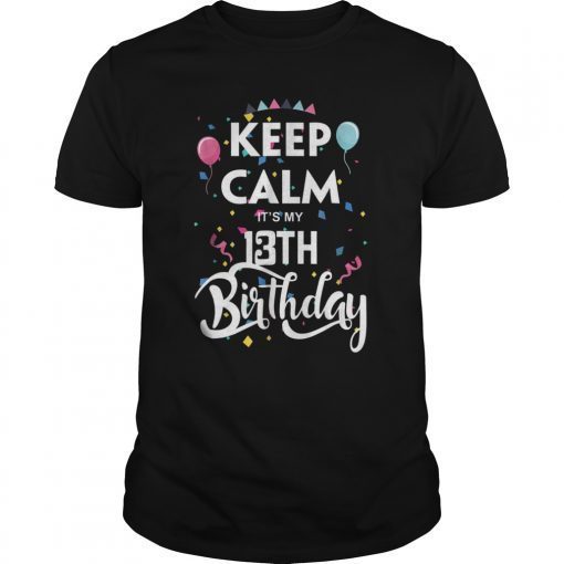 Keep Calm It's My 13Th Bday T-Shirt 13 Years Old Shirt
