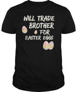 Kids Will Trade Brother for Easter Eggs Funny Sister Shirt