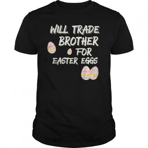 Kids Will Trade Brother for Easter Eggs Funny Sister Shirt