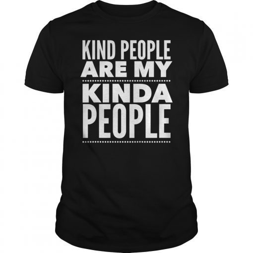 Kind People Are My Kinda People Gift Shirt