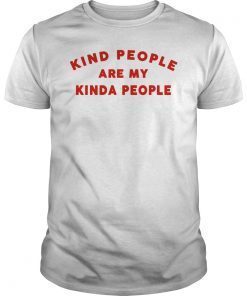 Kind People Are My Kinda People Shirt
