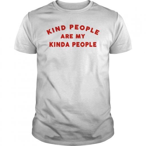 Kind People Are My Kinda People Shirt