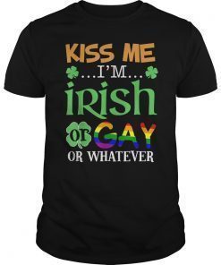 Kiss Me I'm Irish Or Gay Or Whatever T-shirts ST. Patrick's