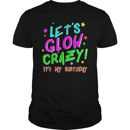 Let's Glow Crazy It's My Bday Gift Tshirt Party Tee