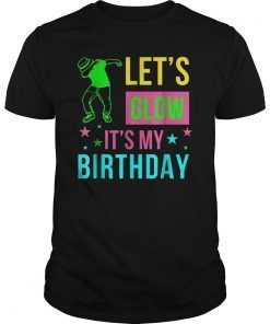 Let's Glow Party It's My Bday Gift T-Shirt