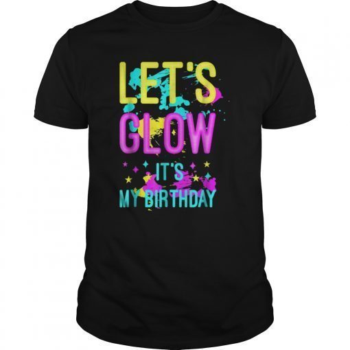 Let's Glow Party It's My Bday Gift T-Shirt