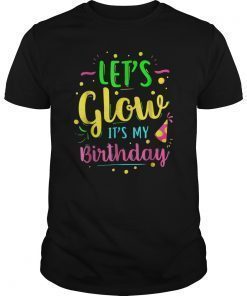 Let's Glow Party It's My Bday Gift Tee Shirt