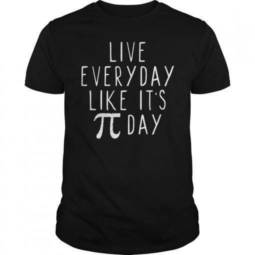 Live Everyday Like It's Pi Day T-Shirt