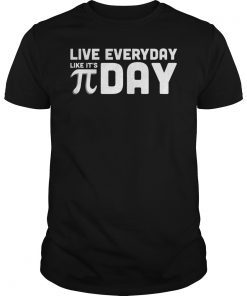 Live Everyday Like It's Pi Day Tee Shirt