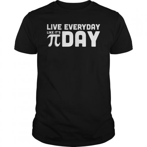 Live Everyday Like It's Pi Day Tee Shirt