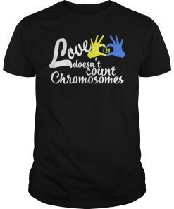 Love doesn't Count Chromosomes Down Syndrome Awareness Shirt