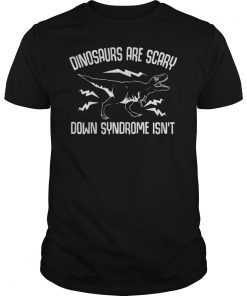 Mens Dinosaurs Are Scary Down Syndrome Isn’t T-Shirt