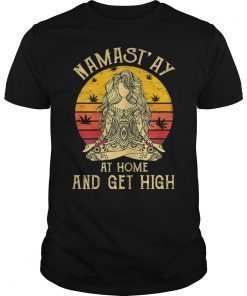 Namast'ay Home And Get High Funny Shirt