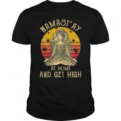 Namast'ay Home And Get High Funny Shirt