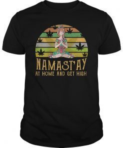 Namast'ay Home And Get High Funny T-Shirt