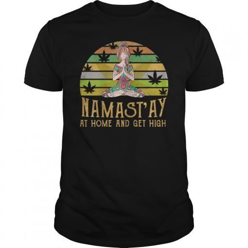 Namast'ay Home And Get High Funny T-Shirt