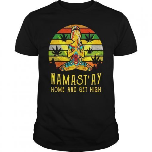 Namast'ay Home and Get High Yoga Gift Girl Shirt