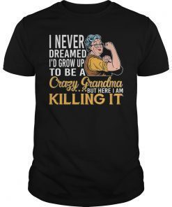 Never Dreamed I'd Grow Up To Be A Crazy Grandma 2019 Shirt