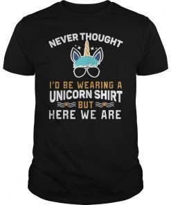 Never Thought I'd Be Wearing A Unicorn T-Shirt