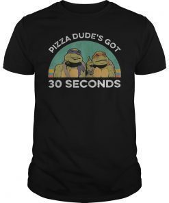 Ninja Call Pizza Funny Shirt Pizza Dude Got 30 Second