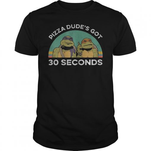 Ninja Call Pizza Funny Shirt Pizza Dude Got 30 Second