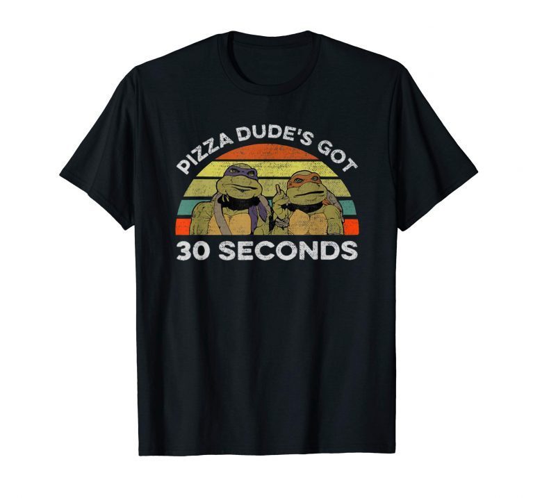 Ninja Call Pizza Funny T-Shirt Pizza Dude Got 30 Second